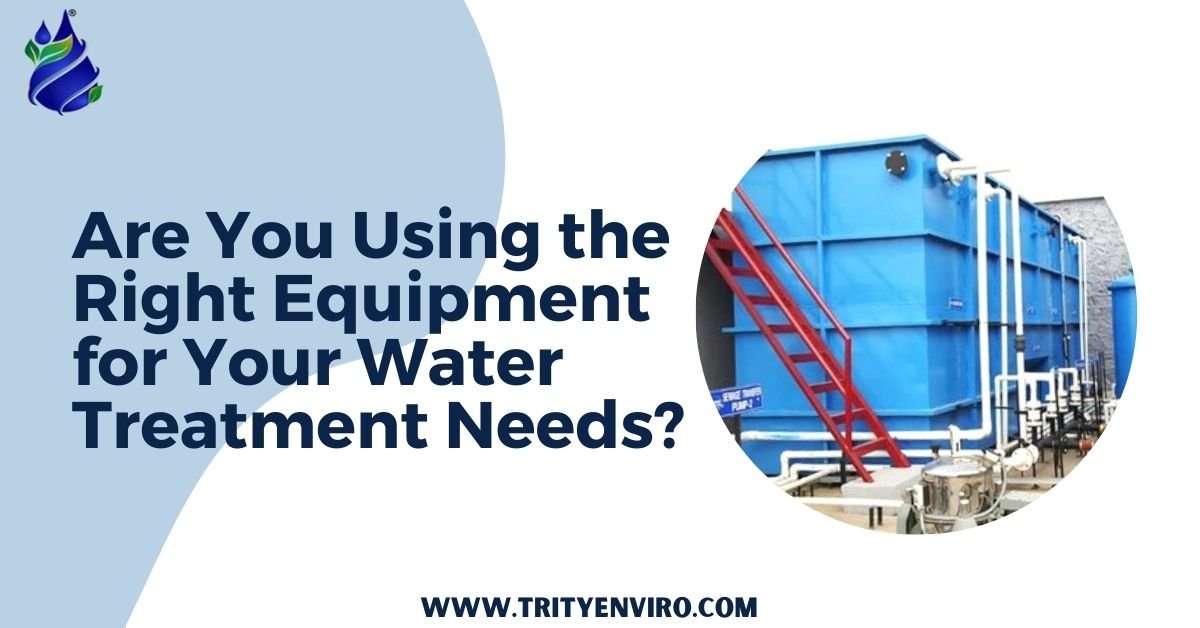 Are You Using the Right Equipment for Your Water Treatment Needs?