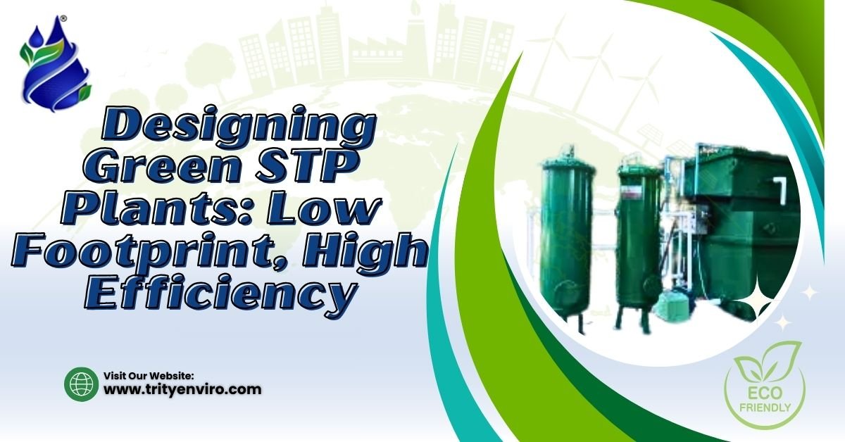 Designing Green STP Plants: Low Footprint  High Efficiency