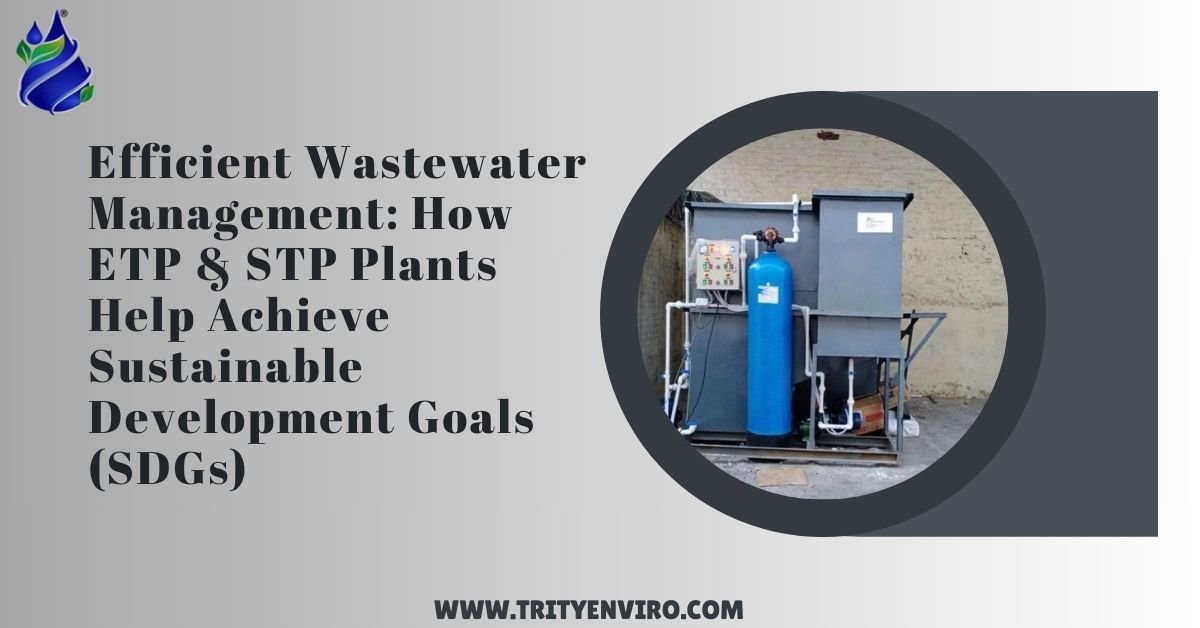 Efficient Wastewater Management: How ETP and STP Plants Help Achieve Sustainable Development Goals 