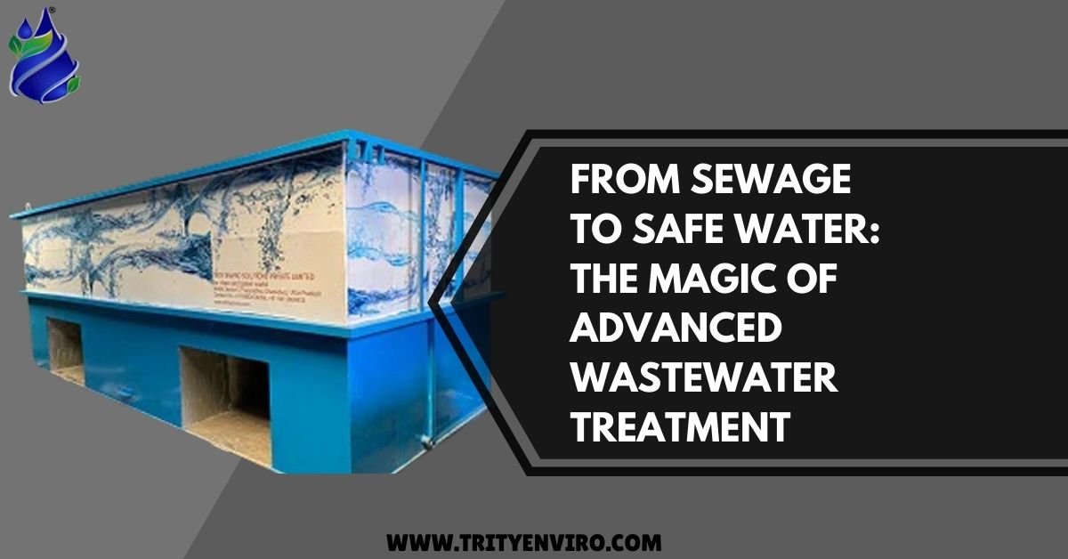 From Sewage to Safe Water: The Magic of Advanced Wastewater Treatment