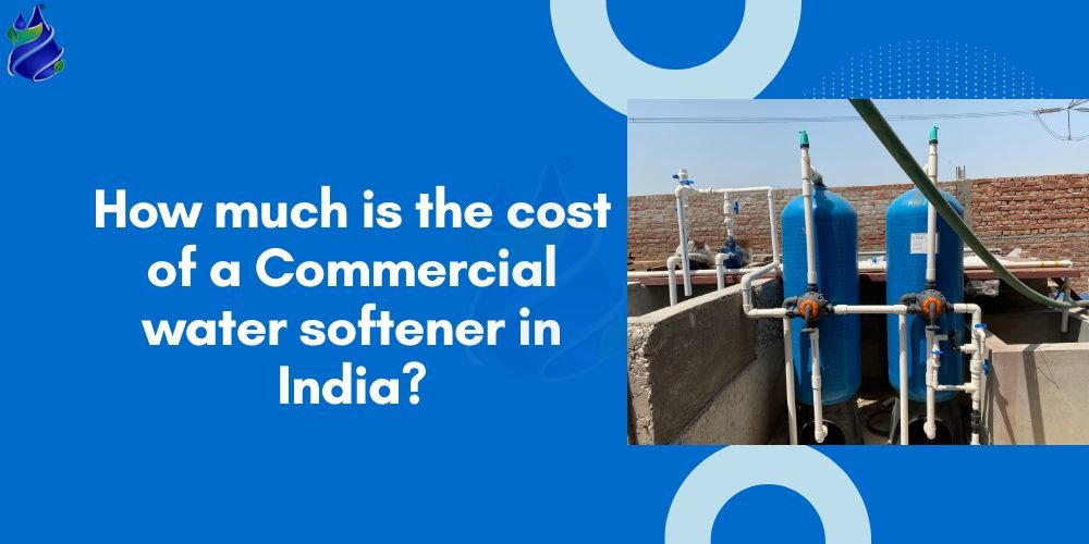 How much is the cost of a Commercial water softener in India?