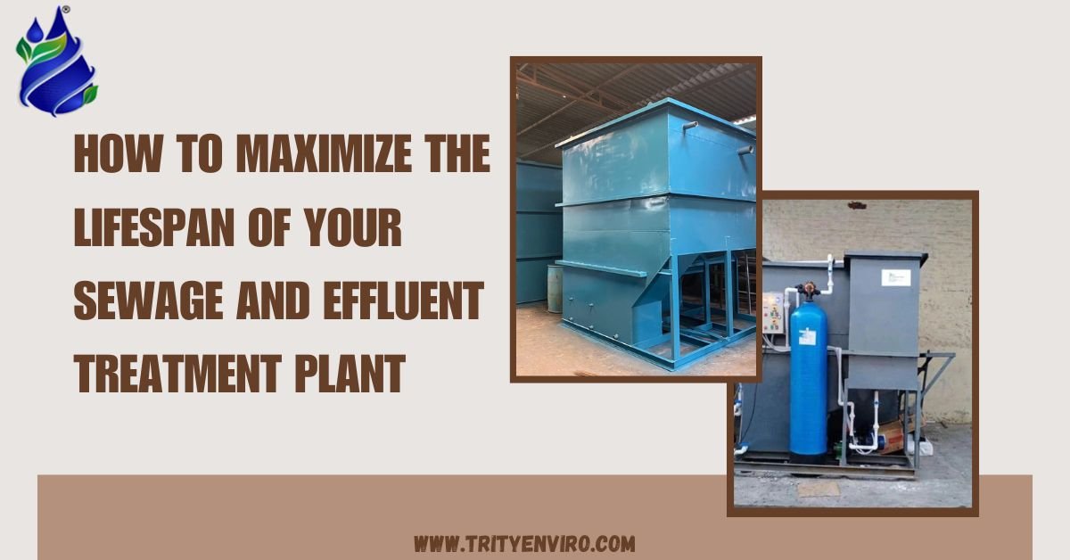 How to Maximize the Lifespan of Your Sewage and Effluent Treatment Plant