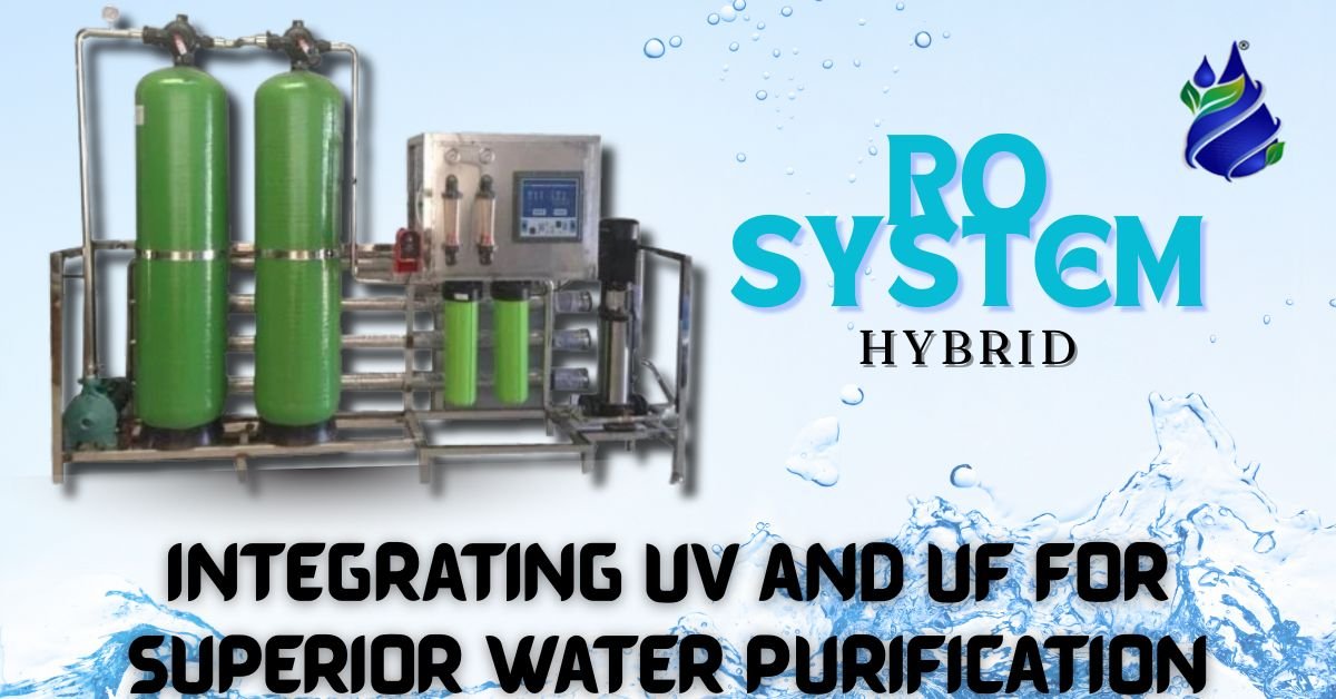 Hybrid RO Systems: Integrating UV and UF for Superior Water Purification Hybrid RO Systems: Integrating UV and UF for Superior Water Purification