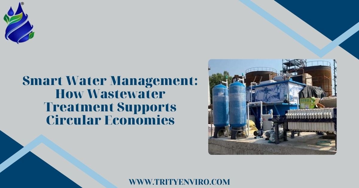 Smart Water Management: How Wastewater Treatment Supports Circular Economies