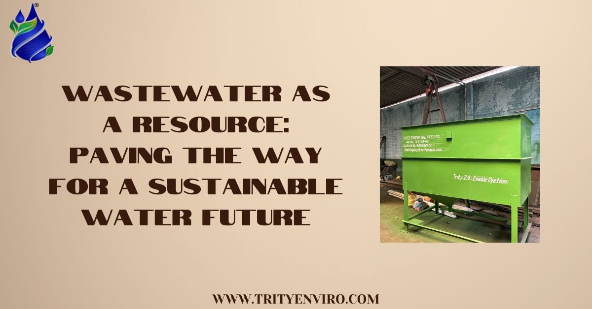 Wastewater as a Resource: Paving the Way for a Sustainable Water Future