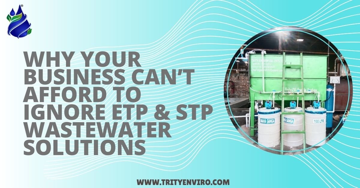 Why Your Business Can’t Afford to Ignore ETP and STP Wastewater Solutions